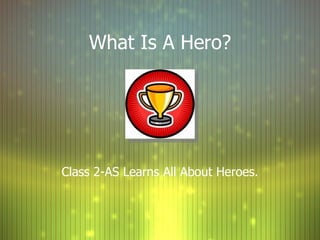 What Is A Hero? ,[object Object]
