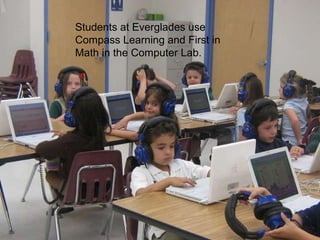 Students at Everglades use Compass Learning and First in Math in the Computer Lab. 