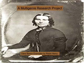 A Multigenre Research Project Clara Barton Examples by Robin Henry 