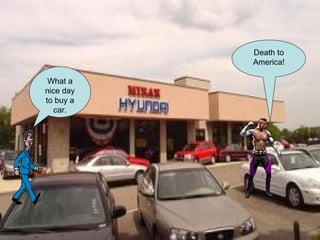 Death to America! What a nice day to buy a car. 