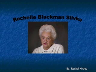 By: Rachel Kirtley Rochelle Blackman Slivka 