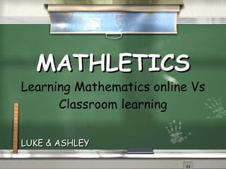 MATHLETICS Learning Mathematics online Vs Classroom learning LUKE & ASHLEY 