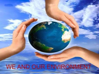WE AND OUR ENVIRONMENT
 