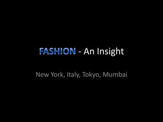 - An Insight

New York, Italy, Tokyo, Mumbai
 