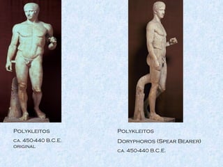 Polykleitos ca. 450-440 B.C.E. original Polykleitos Doryphoros (Spear Bearer) ca. 450-440 B.C.E. 