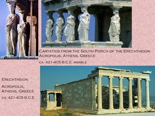 Caryatids from the South Porch of the Erechtheion Acropolis, Athens, Greece ca. 421-405 B.C.E. marble Erechtheion Acropolis, Athens, Greece ca. 421-405 B.C.E. 