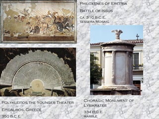 Philoxenes of Eretria Battle of Issus ca. 310 B.C.E. tessera Mosaic Polykleitos the Younger Theater Epidauros, Greece 350 B.C.E. Choragic Monument of Lysikrates 334 B.C.E. marble 
