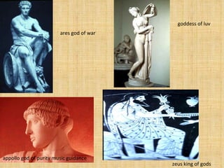 goddess of luv zeus king of gods ares god of war appollo god of purity music guidance 