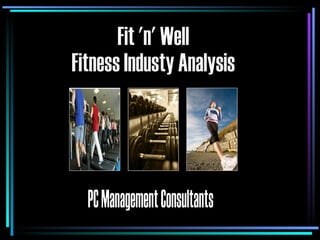 PC Management Consultants Fit 'n' Well Fitness Industy Analysis 