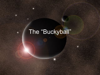 The “Buckyball” 