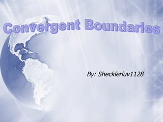 By: Shecklerluv1128  Convergent Boundaries 