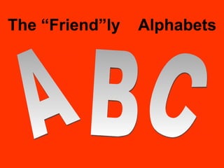 The “Friend”ly  Alphabets A B C 