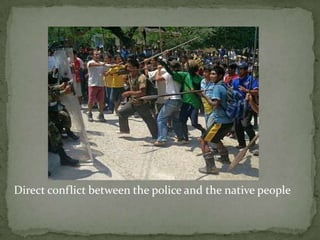 Direct conflict between the police and the native people