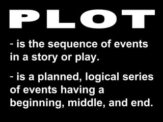 - is the sequence of events
in a story or play.
- is a planned, logical series
of events having a
beginning, middle, and end.
 