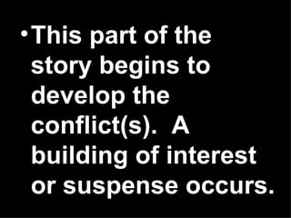 • This part of the
  story begins to
  develop the
  conflict(s). A
  building of interest
  or suspense occurs.
 