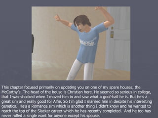 Here are the McCarthy’s two girls. Christian is holding the eldest Tala while
Alfhild is holding Christian’s alien daughter Kaya. Both girls have taken after
their father in the looks department. I can’t really say much about them
personality wise yet. However, Tala does seem to share her cousin Silvana’s
love for music. Only time will tell if the two girls will get along as well as I
anticipate.
 
