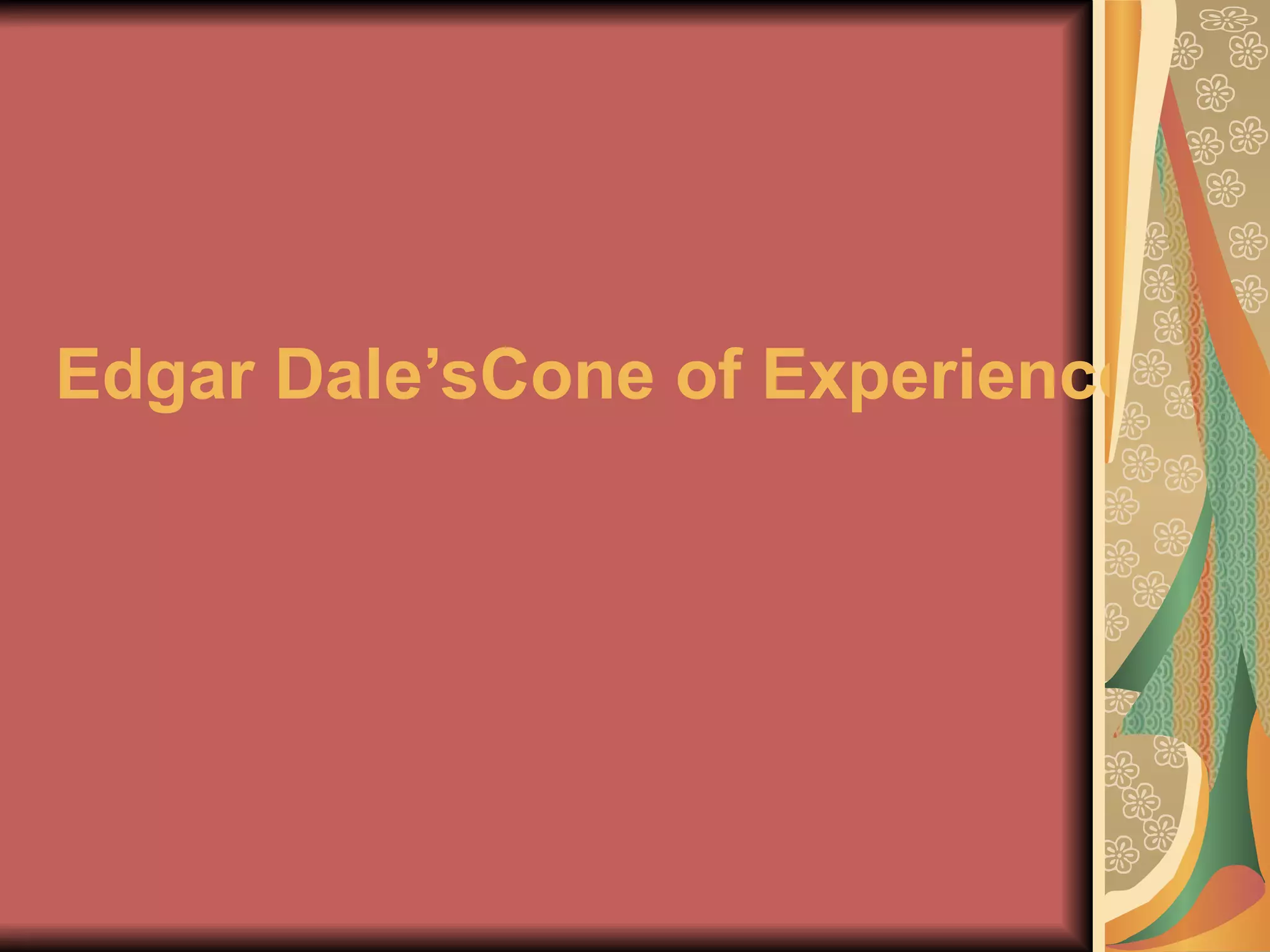 Edgar Dale’sCone of Experience
 
