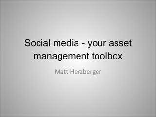 Social media - your asset management toolbox Matt Herzberger 