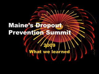 Maine’s Dropout
Prevention Summit
2009
What we learned
 