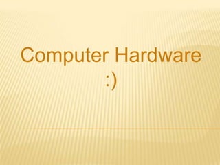 Computer Hardware :) 