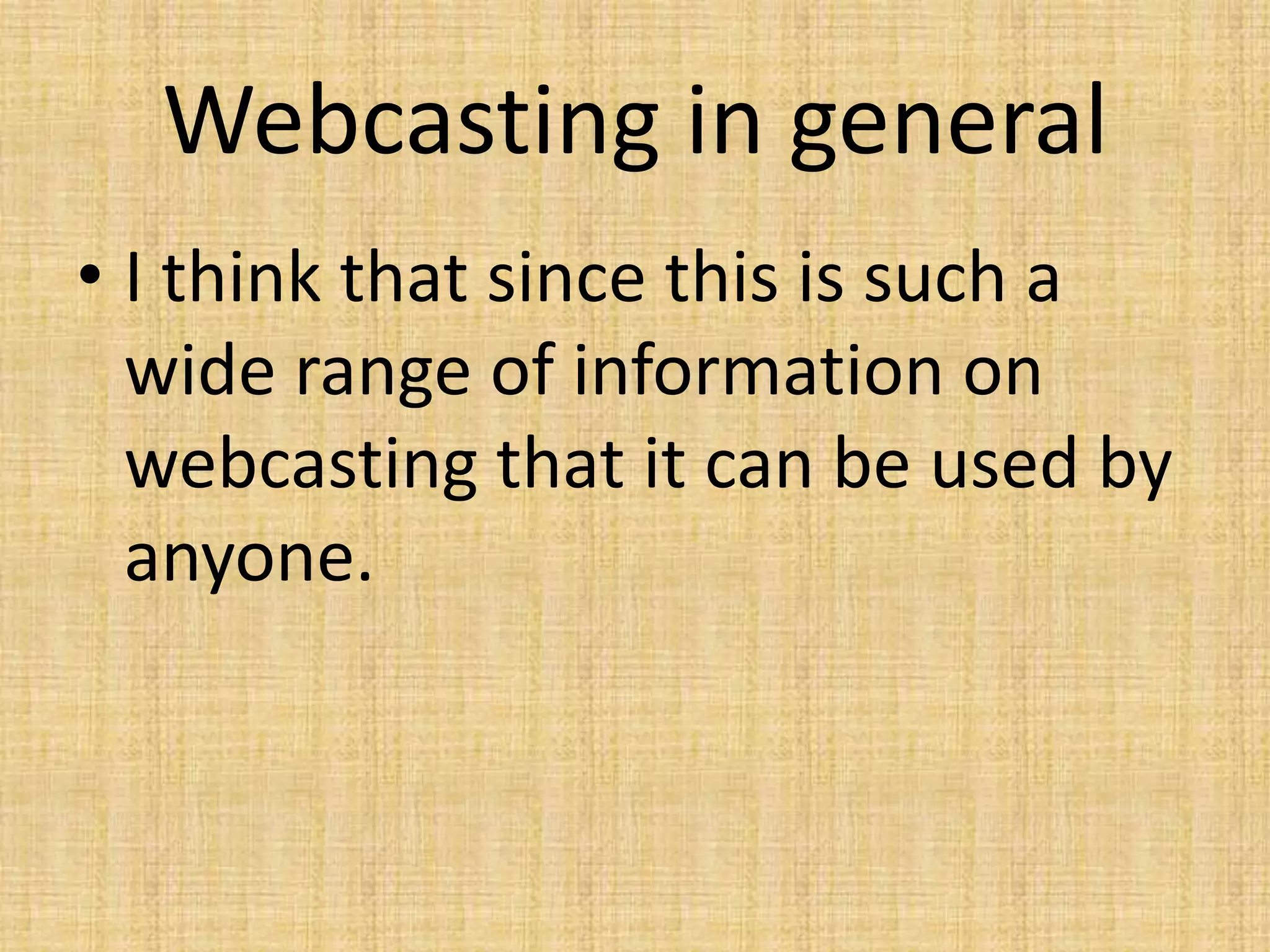 Webcasting in generalI think that since this is such a wide range of information on webcasting that it can be used by anyone.