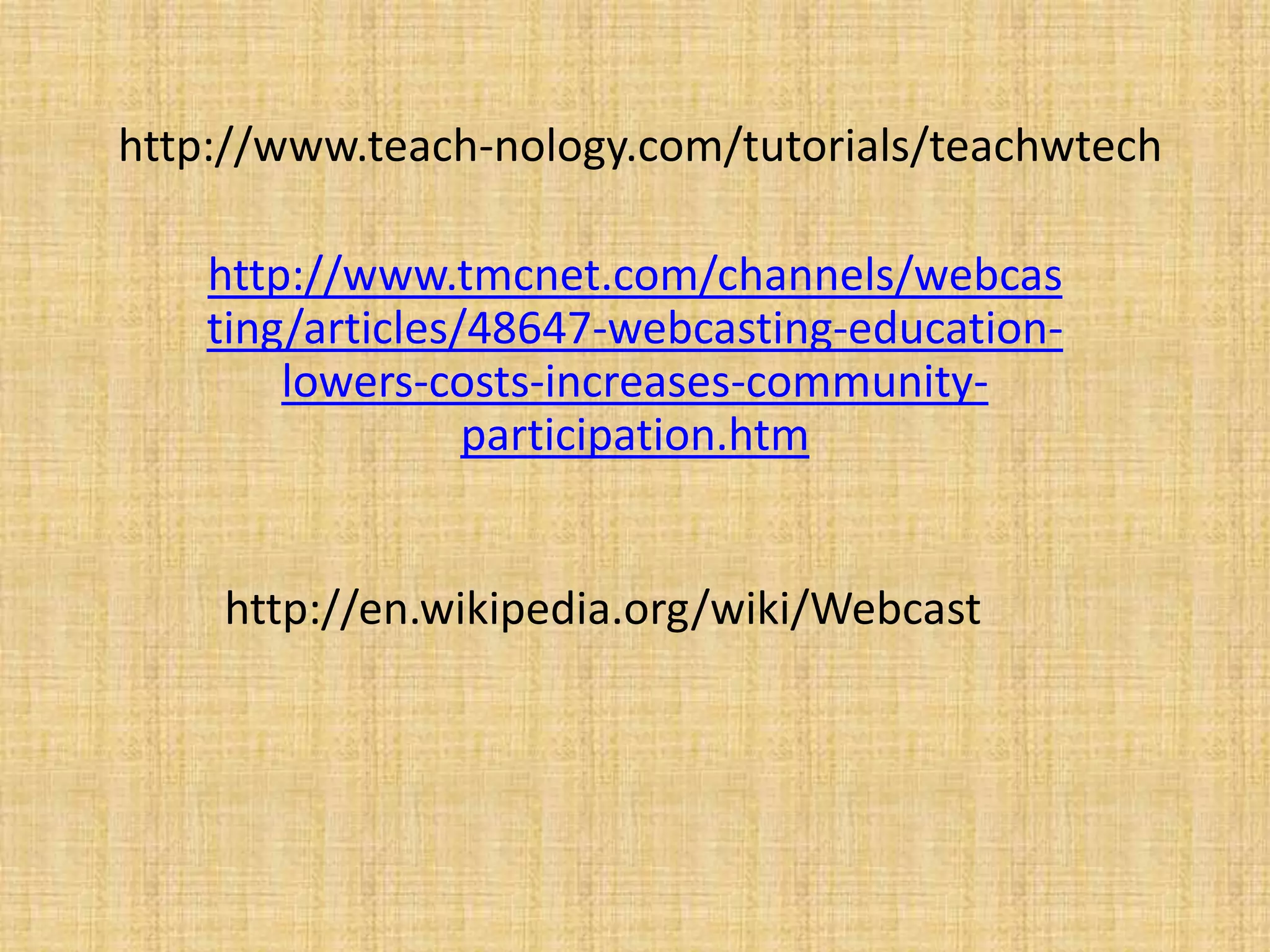 http://www.teach-nology.com/tutorials/teachwtechhttp://www.tmcnet.com/channels/webcasting/articles/48647-webcasting-education-lowers-costs-increases-community-participation.htmhttp://en.wikipedia.org/wiki/Webcast