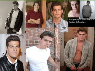 Hes pretty hot but Darens hotter definatly….   