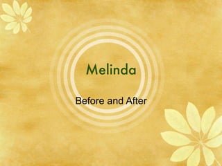 Melinda Before and After 