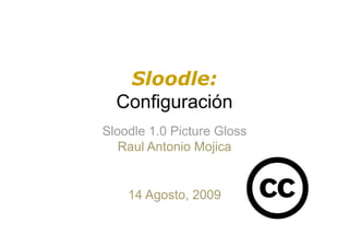 Sloodle:
  Configuración
Sloodle 1.0 Picture Gloss
   Raul Antonio Mojica


    14 Agosto, 2009
 