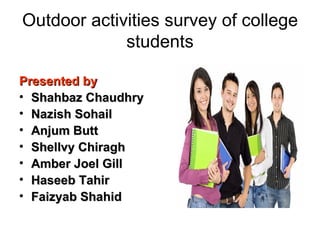 Outdoor activities survey of college students ,[object Object],[object Object],[object Object],[object Object],[object Object],[object Object],[object Object],[object Object]