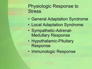 Physiologic Response to Stress General Adaptation Syndrome Local Adaptation Syndrome Sympathetic-Adrenal-Medullary Response Hypothalamic-Pituitary Response Immunologic Response 