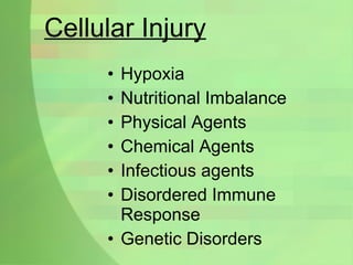 Cellular Injury Hypoxia Nutritional Imbalance Physical Agents Chemical Agents Infectious agents Disordered Immune Response Genetic Disorders 