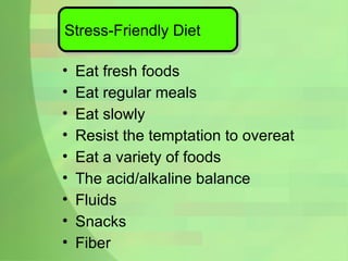 Eat fresh foods Eat regular meals Eat slowly Resist the temptation to overeat Eat a variety of foods The acid/alkaline balance Fluids Snacks Fiber Stress-Friendly Diet 