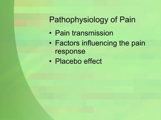 Pathophysiology of Pain Pain transmission Factors influencing the pain response Placebo effect 