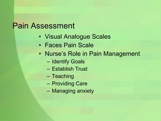 Pain Assessment Visual Analogue Scales Faces Pain Scale Nurse’s Role in Pain Management Identify Goals Establish Trust Teaching Providing Care Managing anxiety 