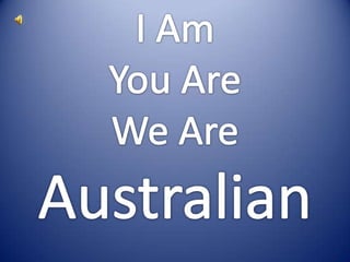 I Am  You Are We Are Australian 