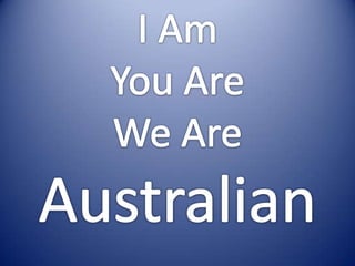 I Am  You Are We Are Australian 