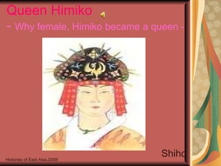 Queen Himiko -  Why female, Himiko became a queen -   Shiho Histories of East Asia,2009 