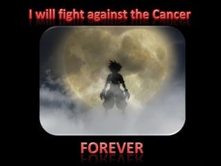 I will fight against the Cancer<br />FOREVER<br />