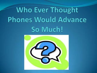 Who Ever Thought  Phones Would Advance So Much! 