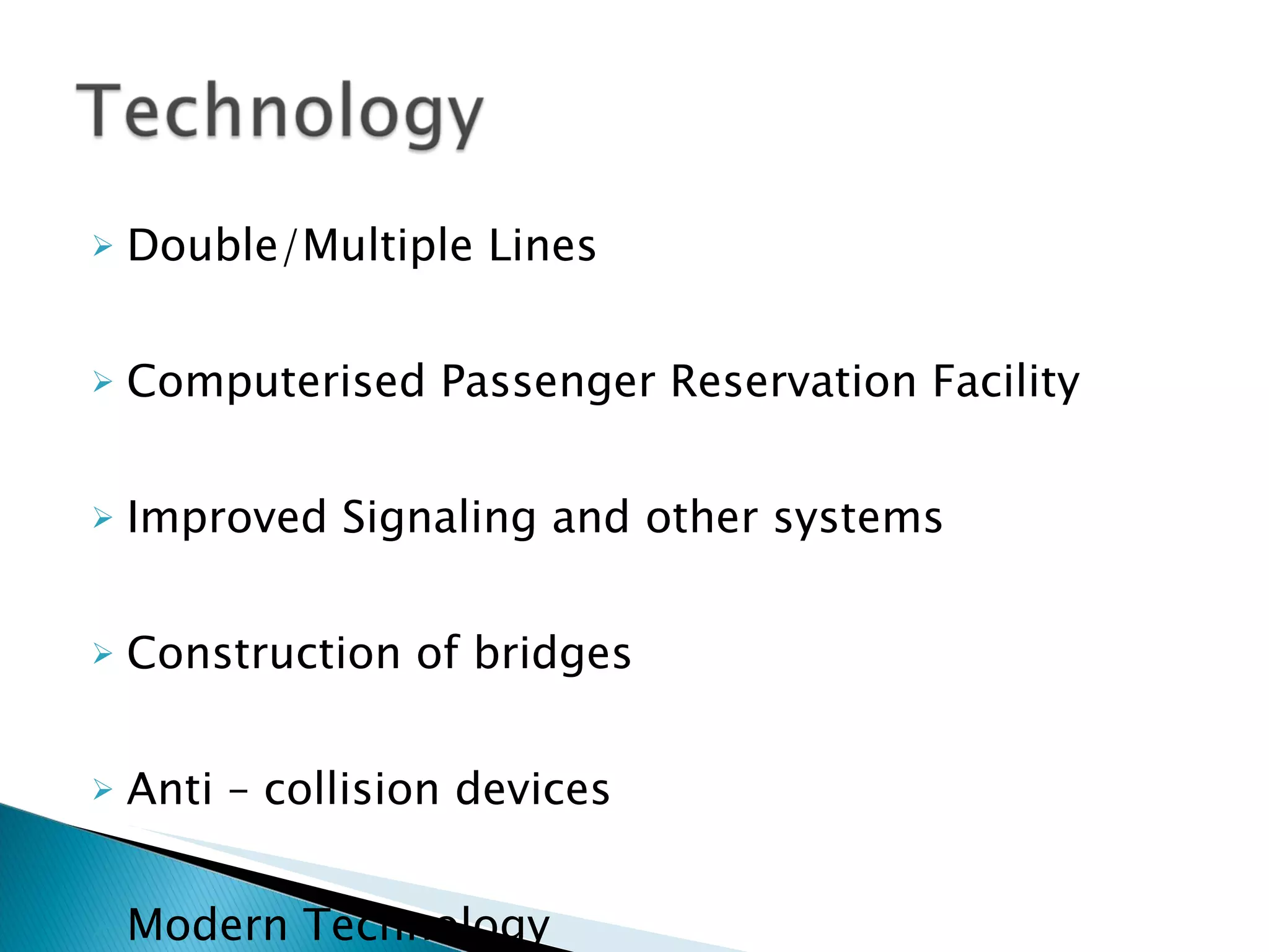 Double/Multiple Lines Computerised Passenger Reservation Facility Improved Signaling and other systems Construction of bridges Anti – collision devices Modern Technology 