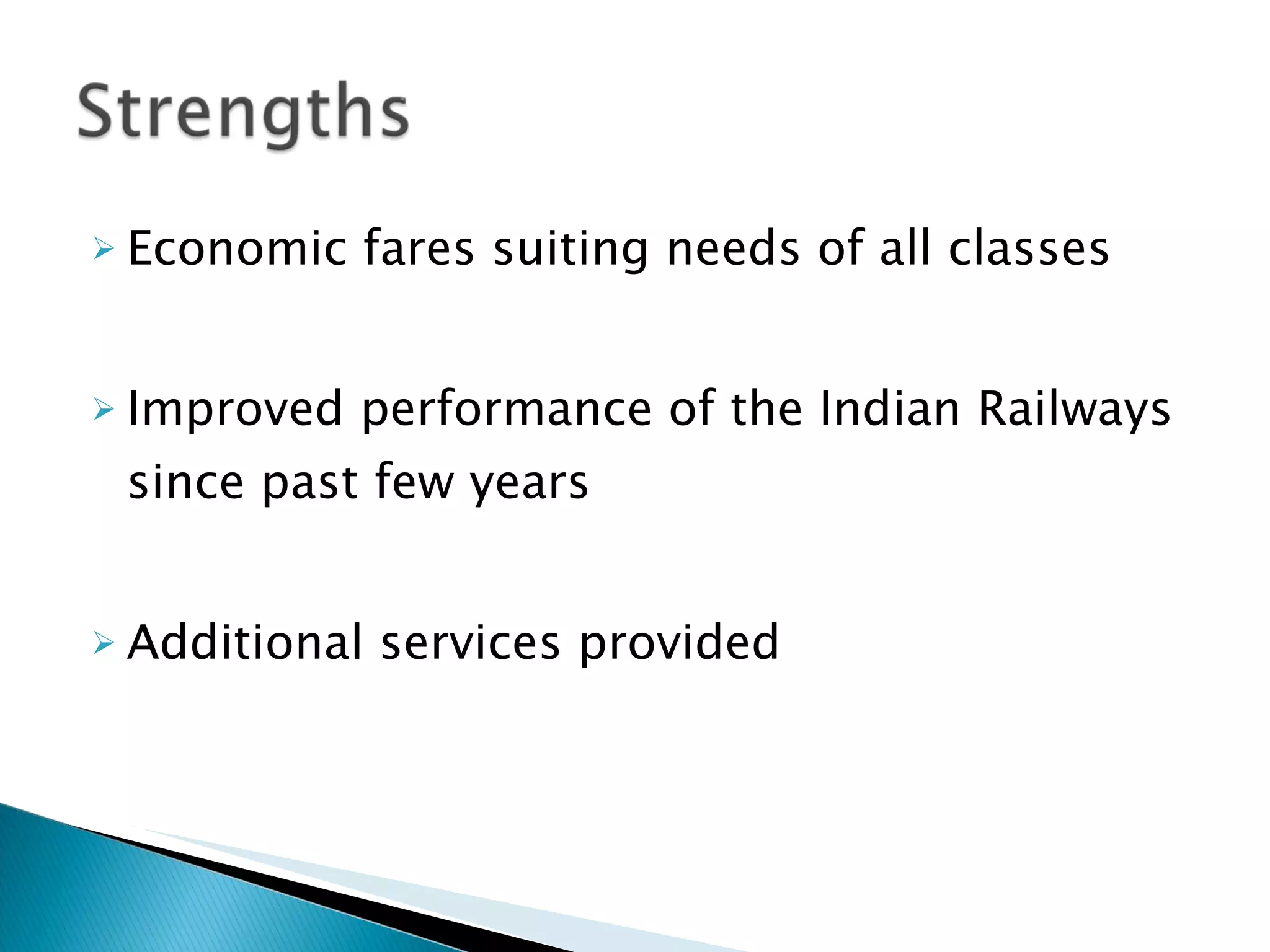 Economic fares suiting needs of all classes Improved performance of the Indian Railways since past few years Additional services provided 