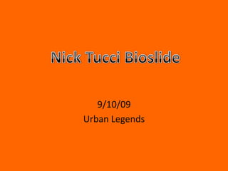 9/10/09 Urban Legends Nick TucciBioslide 