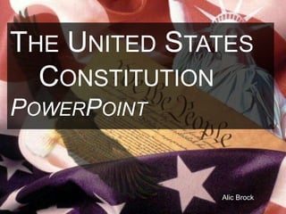 The United States 			Constitution  PowerPoint Alic Brock 