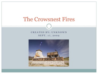 Created by: Unknown Sept. 17, 2009 The Crowsnest Fires 