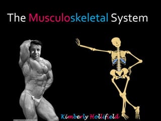 The Musculoskeletal System  Kimberly Hollifield 