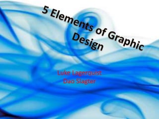 Luke LagerquistDao Slagter 5 Elements of Graphic Design 