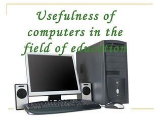 Usefulness of computers in the field of education 