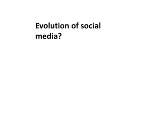 Evolution of social
media?
 