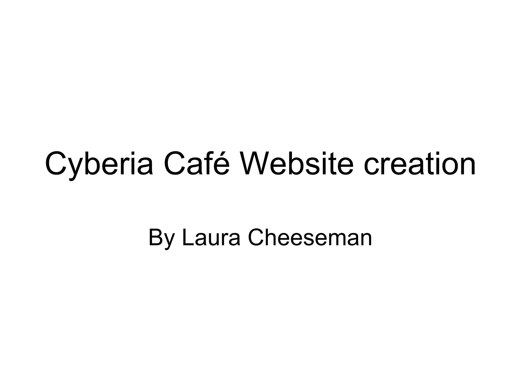 Cyberia Café Website creation By Laura Cheeseman 